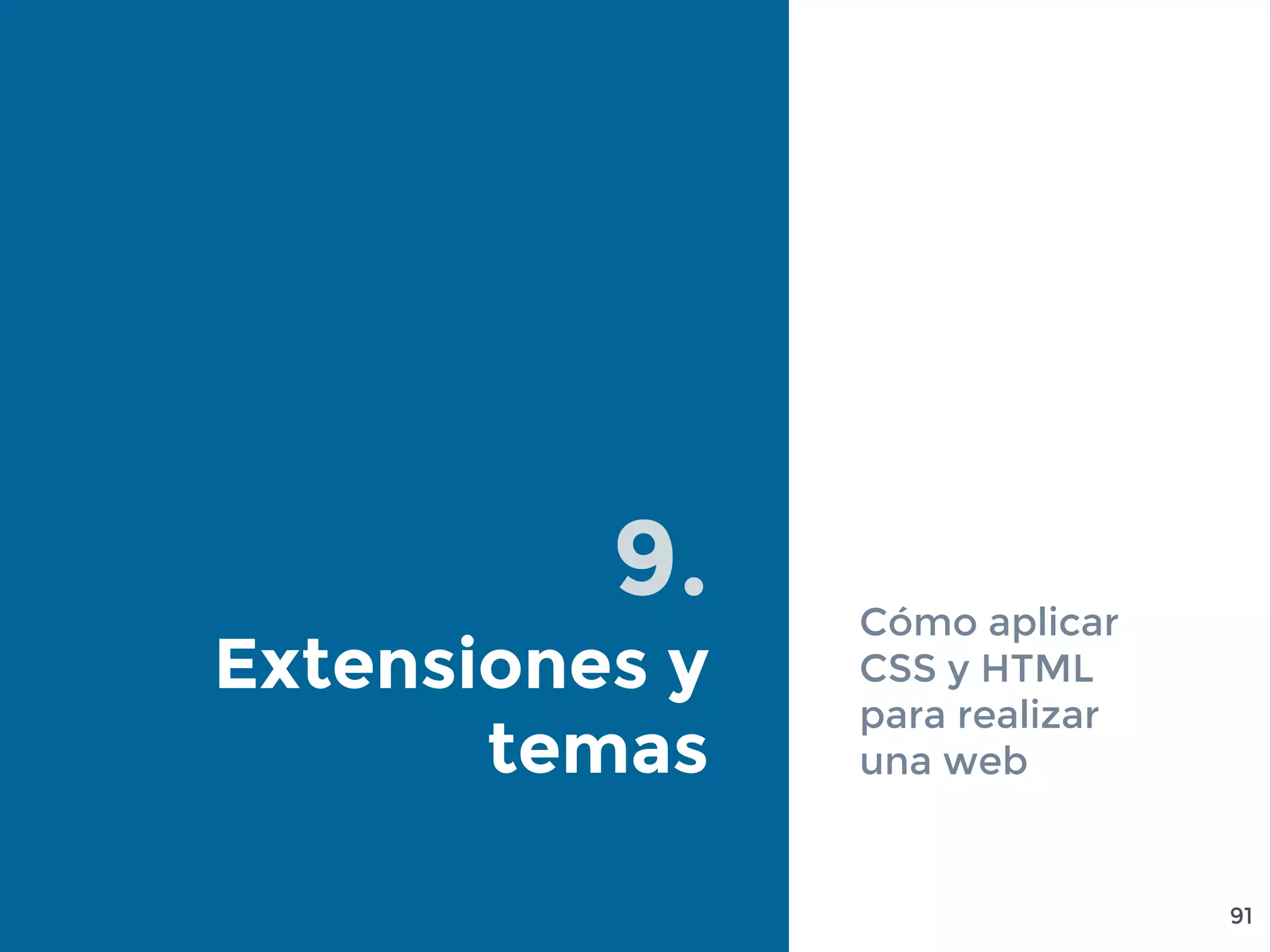 9.
Extensiones y
temas
Cómo aplicar
CSS y HTML
para realizar
una web
91
 