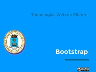 Tecnologías Web de Cliente
Bootstrap
 