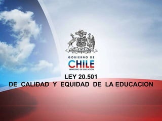 LEY 20.501 DE  CALIDAD  Y  EQUIDAD  DE  LA EDUCACION 