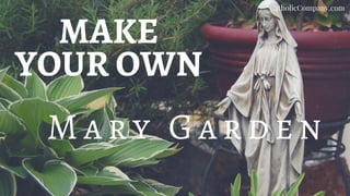 MAKE
YOUR OWN
M a r y G ar d e n
CatholicCompany.com
 