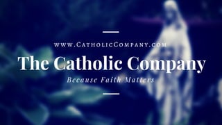 The Catholic Company
Because Faith Matters
www.CatholicCompany.com
 