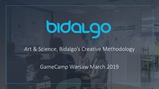Art & Science, Bidalgo’s Creative Methodology
GameCamp Warsaw March 2019
 