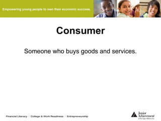 Consumer
Someone who buys goods and services.
 