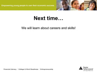 Next time…
We will learn about careers and skills!
 