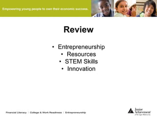Review
• Entrepreneurship
• Resources
• STEM Skills
• Innovation
 