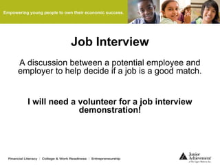 Job Interview
A discussion between a potential employee and
employer to help decide if a job is a good match.
I will need a volunteer for a job interview
demonstration!
 