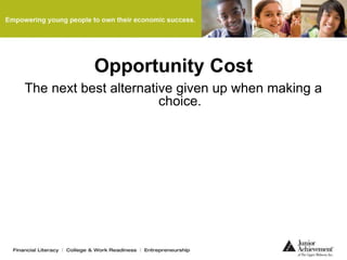 Opportunity Cost
The next best alternative given up when making a
choice.
 