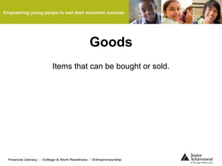 Goods
Items that can be bought or sold.
 