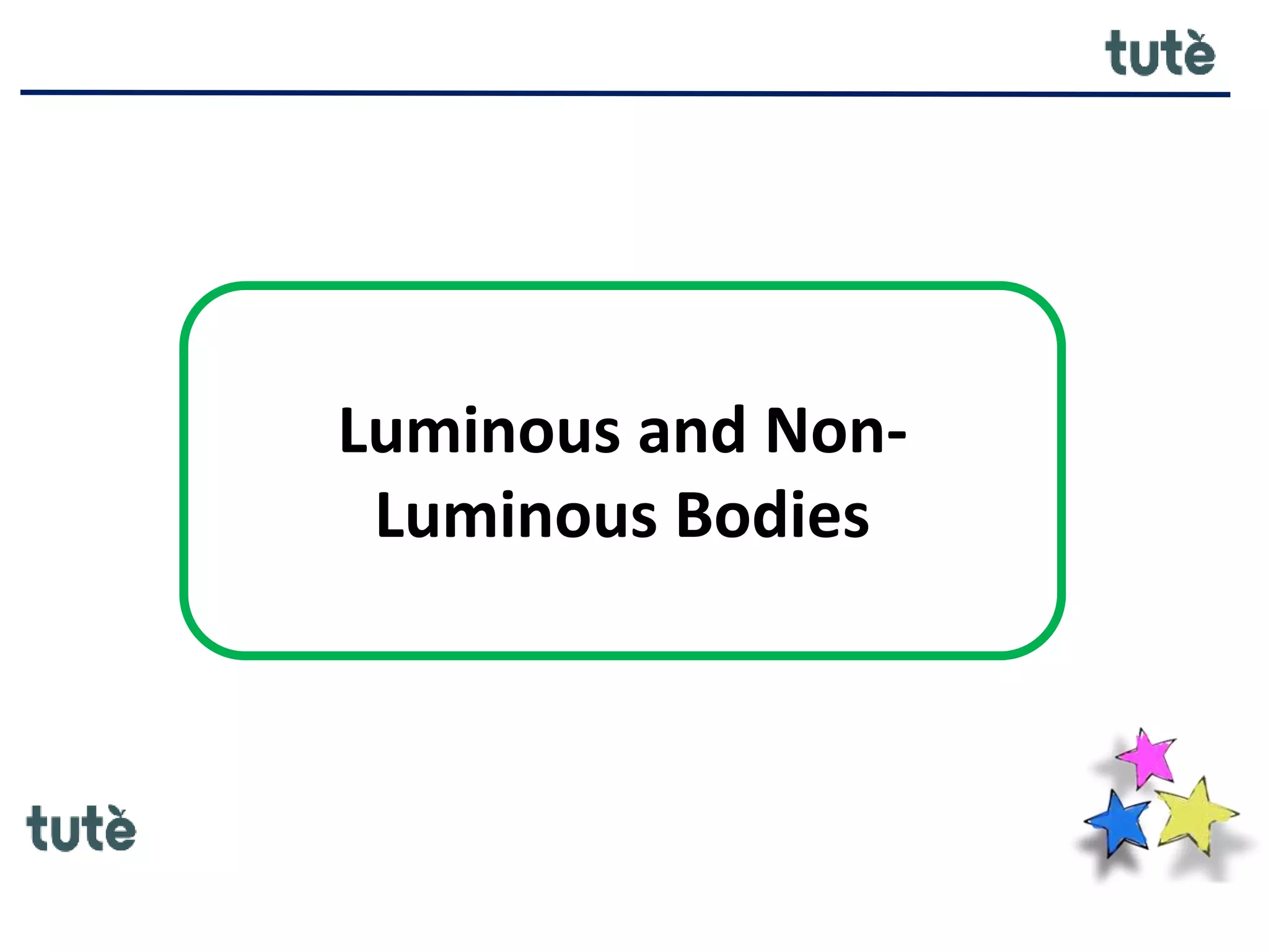 Luminous and Non-
Luminous Bodies
 