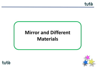 Mirror and Different
Materials
 