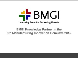 BMGI Knowledge Partner in the
5th Manufacturing Innovation Conclave 2015
 