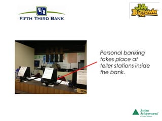 Personal banking
takes place at
teller stations inside
the bank.
 