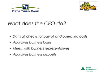 What does the CEO do?

• Signs all checks for payroll and operating costs
• Approves business loans
• Meets with business representatives
• Approves business deposits
 