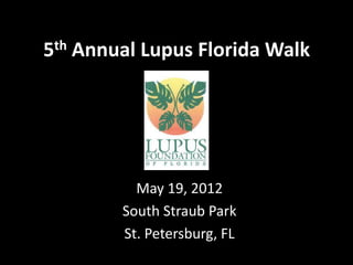 5th Annual Lupus Florida Walk




          May 19, 2012
        South Straub Park
        St. Petersburg, FL
 