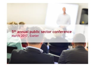 5th annual public sector conference
March 2017, Exeter
 