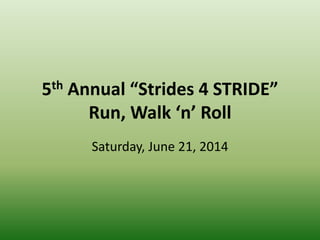 5th Annual “Strides 4 STRIDE”
Run, Walk ‘n’ Roll
Saturday, June 21, 2014
 