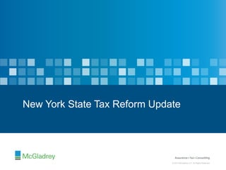 © 2012 McGladrey LLP. All Rights Reserved.© 2014 McGladrey LLP. All Rights Reserved.
© 2012 McGladrey LLP. All Rights Reserved.© 2014 McGladrey LLP. All Rights Reserved.
New York State Tax Reform Update
 