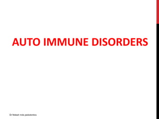 AUTO IMMUNE DISORDERS
Dr Nidesh mds pedodontics
 