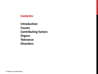 Contents:
Introduction
Causes
Contributing factors
Organs
Tolerance
Disorders
Dr Nidesh mds pedodontics
 