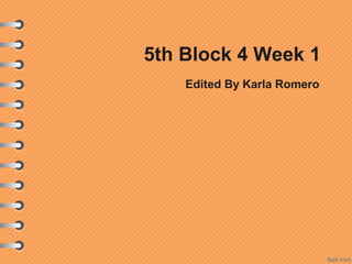 5th Block 4 Week 1
    Edited By Karla Romero
 