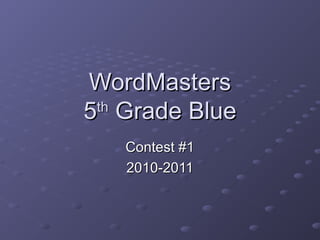 WordMastersWordMasters
55thth
Grade BlueGrade Blue
Contest #1Contest #1
2010-20112010-2011
 