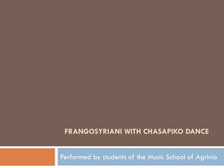 FRANGOSYRIANI WITH CHASAPIKO DANCE
Performed by students of the Music School of Agrinio
 