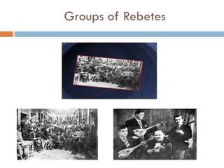 Groups of Rebetes
 