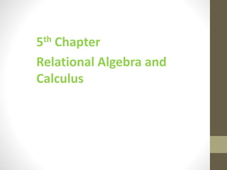 5th Chapter
Relational Algebra and
Calculus
 