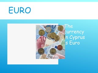 EURO
The
currency
in Cyprus
is Euro
 