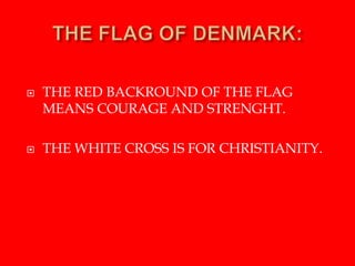  THE RED BACKROUND OF THE FLAG
MEANS COURAGE AND STRENGHT.
 THE WHITE CROSS IS FOR CHRISTIANITY.
 