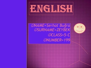 NAME=Serhat Buğra
 SURNAME=ZEYBEK
       CLASS=5-C
     NUMBER=199
 