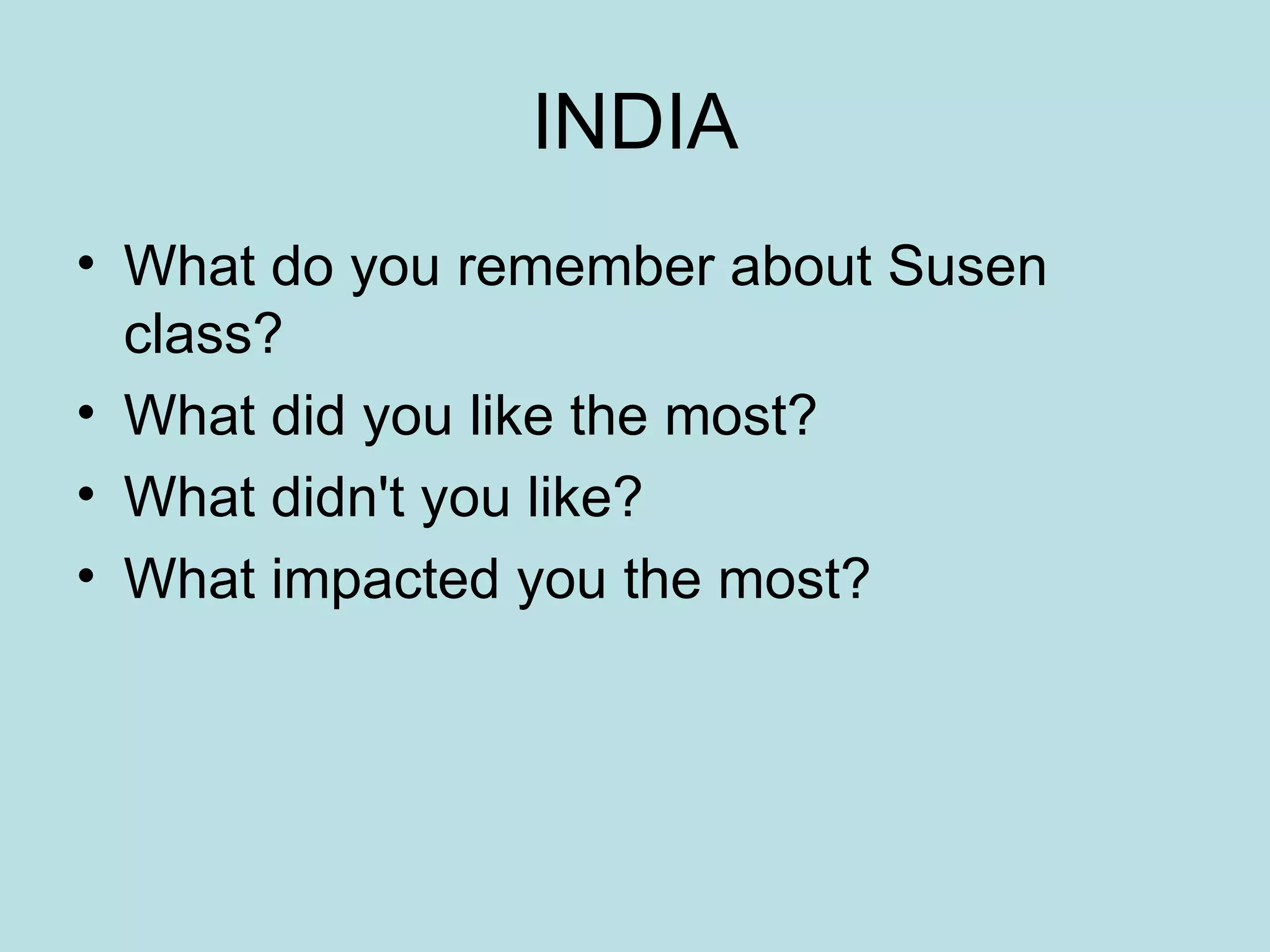 INDIA What do you remember about Susen class? What did you like the most? What didn't you like? What impacted you the most? 