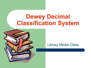 Dewey Decimal
Classification System
Library Media Class
 