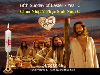 Fifth Sunday of Easter - Year C
24/04/2016
Hùng Phương & Thanh Quảng thực hiện
Chúa Nhật V Phục Sinh Năm C
6
 