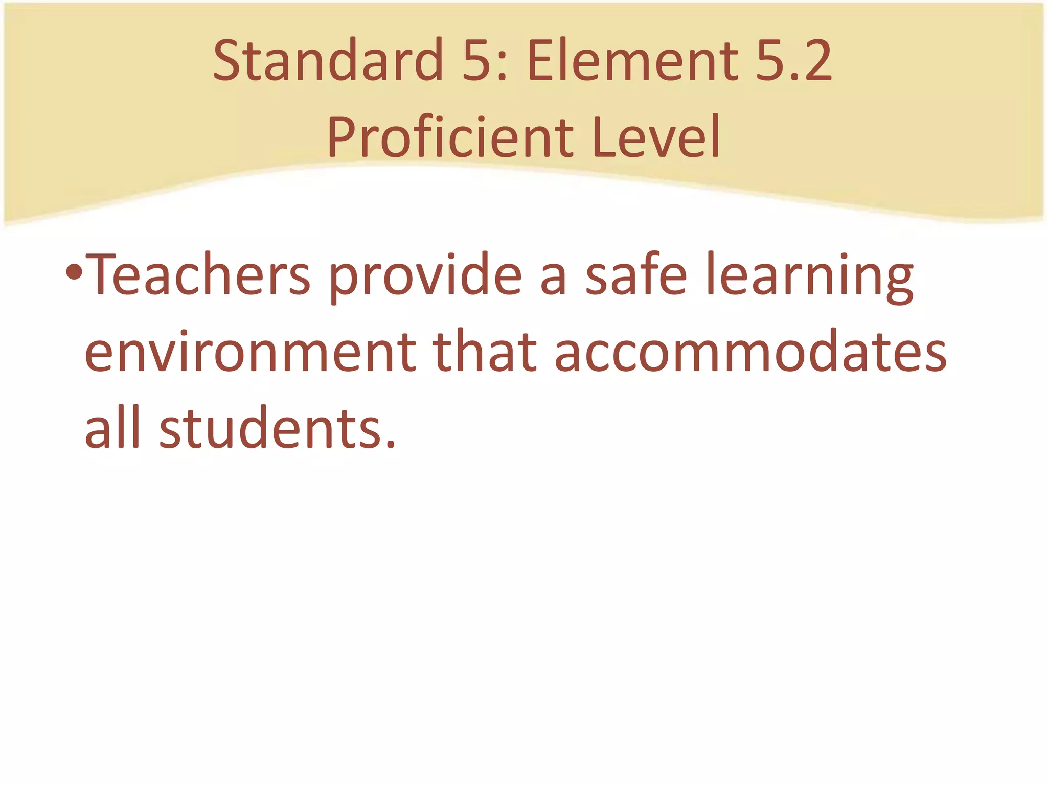 Standard 5: Element 5.2ProficientLevelTeachersprovide a safelearningenvironmentthataccommodates all students.