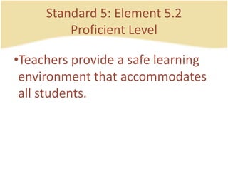 Standard 5: Element 5.2ProficientLevelTeachersprovide a safelearningenvironmentthataccommodates all students.