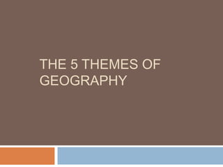 THE 5 THEMES OF
GEOGRAPHY
 