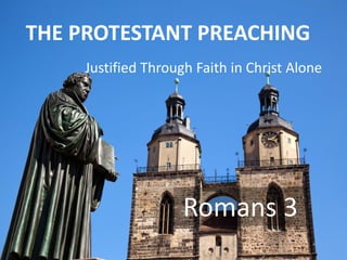 THE PROTESTANT PREACHING
Justified Through Faith in Christ Alone
Romans 3
 