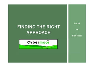Local
vs
Non-local
FINDING THE RIGHT
APPROACH
 