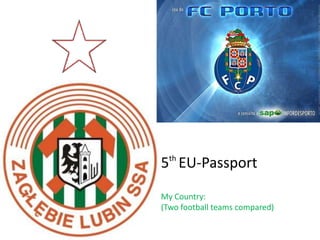 th
5 EU-Passport
My Country:
(Two football teams compared)
 