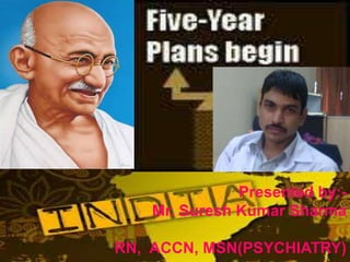 1
“Five Year Plans of India”
Presented by:-
Mr. Suresh Kumar Sharma
RN, ACCN, MSN(PSYCHIATRY)
 