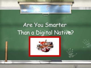 Are You Smarter  Than a Digital Native? 