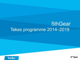 5thGear
Tekes programme 2014–2019
 