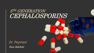 5TH GENERATION
CEPHALOSPORINS
Dr. Peymani
Sara Bakhshi
1
 