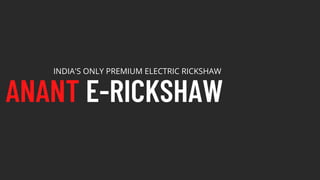 ANANT E-RICKSHAW
INDIA'S ONLY PREMIUM ELECTRIC RICKSHAW
 