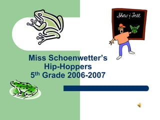 Miss Schoenwetter’sHip-Hoppers5th Grade 2006-2007 