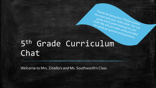 5th Grade Curriculum 
Chat 
Welcome to Mrs. Zitiello’s and Ms. Southworth’s Class 
 