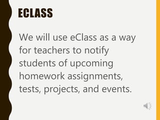 ECLASS
We will use eClass as a way
for teachers to notify
students of upcoming
homework assignments,
tests, projects, and events.
 