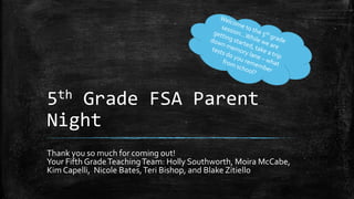 5th Grade FSA Parent
Night
Thank you so much for coming out!
Your Fifth GradeTeachingTeam: Holly Southworth, Moira McCabe,
Kim Capelli, Nicole Bates,Teri Bishop, and Blake Zitiello
 