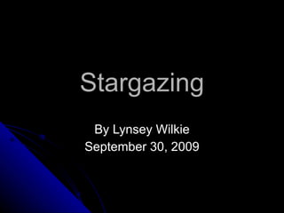 Stargazing By Lynsey Wilkie September 30, 2009 